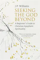 En busca de Dios: Guía para principiantes de la espiritualidad apofática cristiana - Seeking the God Beyond: A Beginner's Guide to Christian Apophatic Spirituality