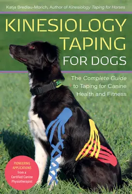 Kinesiology Taping for Dogs: The Complete Guide to Taping for Canine Health and Fitness (Vendaje kinesiológico para perros: La guía completa del vendaje para la salud y el bienestar canino) - Kinesiology Taping for Dogs: The Complete Guide to Taping for Canine Health and Fitness