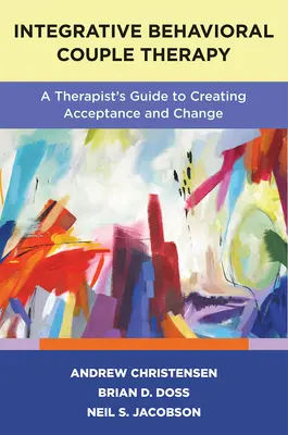 Terapia de pareja conductual integradora: Guía del terapeuta para crear aceptación y cambio, segunda edición - Integrative Behavioral Couple Therapy: A Therapist's Guide to Creating Acceptance and Change, Second Edition