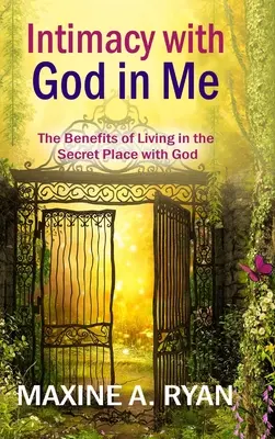 Intimidad con Dios en mí: Los beneficios de vivir en el lugar secreto con Dios - Intimacy with God in Me: The Benefits of Living in the Secret Place with God