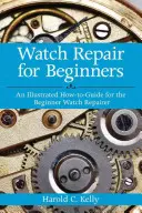 Reparación de relojes para principiantes: Una Guía Ilustrada para el Reparador de Relojes Principiante - Watch Repair for Beginners: An Illustrated How-To Guide for the Beginner Watch Repairer