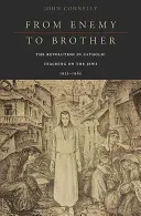 De enemigo a hermano: La revolución de la doctrina católica sobre los judíos, 1933-1965 - From Enemy to Brother: The Revolution in Catholic Teaching on the Jews, 1933-1965