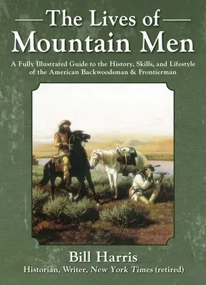 La vida de los montañeses: Una guía completamente ilustrada sobre la historia, las habilidades y el estilo de vida de los hombres de los bosques y de las fronteras americanas. - The Lives of Mountain Men: A Fully Illustrated Guide to the History, Skills, and Lifestyle of the American Backwoodsmen and Frontiersmen