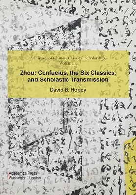 Historia de la erudición clásica china, Volumen I, Zhou: Confucio, los Seis Clásicos y la Transmisión Escolástica - A History of Chinese Classical Scholarship, Volume I, Zhou: Confucius, the Six Classics, and Scholastic Transmission