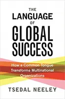 El lenguaje del éxito global: Cómo una lengua común transforma las organizaciones multinacionales - The Language of Global Success: How a Common Tongue Transforms Multinational Organizations