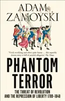 Terror fantasma - La amenaza de la revolución y la represión de la libertad 1789-1848 - Phantom Terror - The Threat of Revolution and the Repression of Liberty 1789-1848