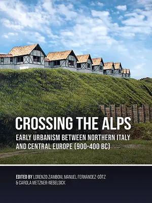 Cruzando los Alpes: El primer urbanismo entre el norte de Italia y Europa central (900-400 a.C.) - Crossing the Alps: Early Urbanism Between Northern Italy and Central Europe (900-400 Bc)