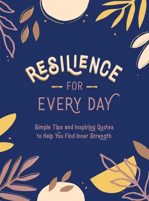 Resiliencia para cada día: Consejos sencillos y citas inspiradoras para ayudarte a encontrar la fuerza interior - Resilience for Every Day: Simple Tips and Inspiring Quotes to Help You Find Inner Strength