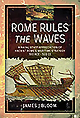Roma domina las olas: Una apreciación del Estado Mayor de la Marina sobre la estrategia marítima de la antigua Roma 300 a.C.-500 d.C. - Rome Rules the Waves: A Naval Staff Appreciation of Ancient Rome's Maritime Strategy 300 Bce - 500 Ce