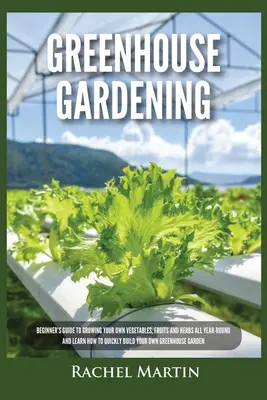 Jardinería de invernadero: Guía para principiantes para cultivar sus propias verduras, frutas y hierbas durante todo el año y aprender a construir rápidamente su propio invernadero. - Greenhouse Gardening: Beginner's Guide to Growing Your Own Vegetables, Fruits and Herbs All Year-Round and Learn How to Quickly Build Your O