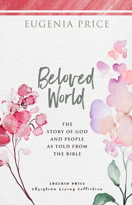 El mundo amado: La historia de Dios y de los hombres contada desde la Biblia - Beloved World: The Story of God and People as Told from the Bible