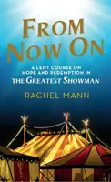 De ahora en adelante: un curso de Cuaresma sobre la esperanza y la redención en El gran showman - From Now On: A Lent Course on Hope and Redemption in the Greatest Showman