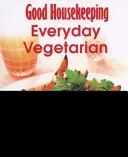 Good Housekeeping ¡Fácil de hacer! Everyday Vegetarian - Más de 100 recetas triplemente probadas - Good Housekeeping Easy To Make! Everyday Vegetarian - Over 100 Triple-Tested Recipes