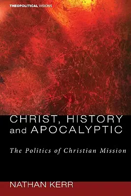 Cristo, Historia y Apocalíptica: La política de la misión cristiana - Christ, History and Apocalyptic: The Politics of Christian Mission