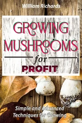 Cultivo de setas con fines lucrativos - Técnicas sencillas y avanzadas de cultivo - GROWING MUSHROOMS for PROFIT - Simple and Advanced Techniques for Growing