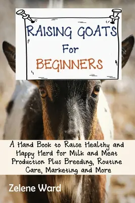 Cría de cabras para principiantes: Un manual para criar un rebaño sano y feliz para la producción de leche y carne, además de cría, cuidados rutinarios, comercialización y mo - Raising Goats for Beginners: A Hand Book to Raise Healthy and Happy Herd for Milk and Meat Production Plus Breeding, Routine Care, Marketing and Mo