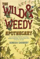 El boticario silvestre: Un libro de la A a la Z de brebajes herbales, recetas y remedios, conocimientos prácticos y alimento para el alma - The Wild & Weedy Apothecary: An A to Z Book of Herbal Concoctions, Recipes & Remedies, Practical Know-How & Food for the Soul