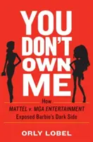You Don't Own Me: Cómo Mattel contra MGA Entertainment sacó a la luz el lado oscuro de Barbie - You Don't Own Me: How Mattel V. MGA Entertainment Exposed Barbie's Dark Side