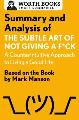 Resumen y análisis de El sutil arte de que no te importe una m*erda: Un enfoque contraintuitivo para vivir una buena vida: Basado en el libro de Mark Manson - Summary and Analysis of the Subtle Art of Not Giving A F*Ck: A Counterintuitive Approach to Living a Good Life: Based on the Book by Mark Manson