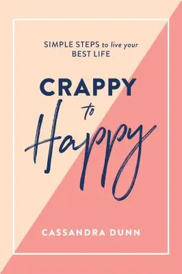 De la miseria a la felicidad: Pasos sencillos para vivir tu mejor vida - Crappy to Happy: Simple Steps to Live Your Best Life