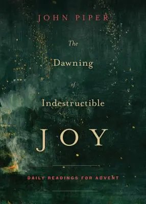 La aurora de la alegría indestructible: Lecturas diarias para el Adviento - The Dawning of Indestructible Joy: Daily Readings for Advent