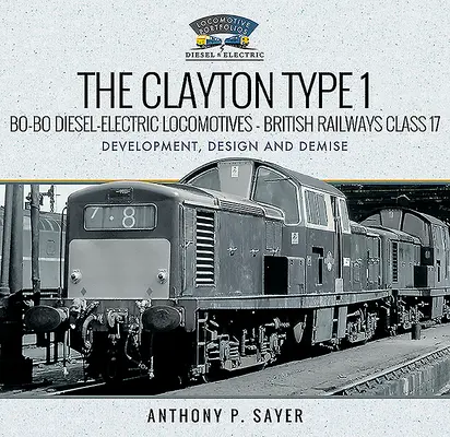 Las locomotoras diésel-eléctricas Clayton Tipo 1 Bo-Bo - British Railways Clase 17: Desarrollo, diseño y desaparición - The Clayton Type 1 Bo-Bo Diesel-Electric Locomotives - British Railways Class 17: Development, Design and Demise