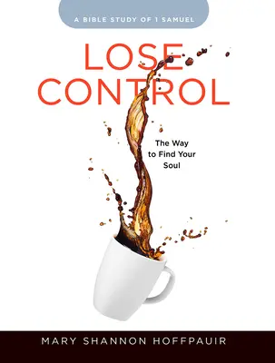 Pierde el control - Cuaderno de trabajo del participante del estudio bíblico para mujeres: El camino para encontrar tu alma - Lose Control - Women's Bible Study Participant Workbook: The Way to Find Your Soul