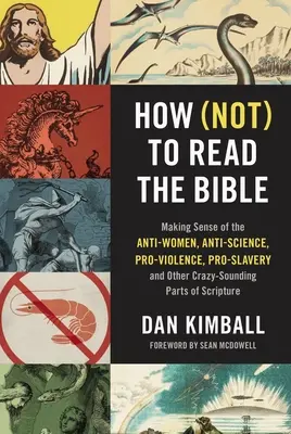 Cómo (no) leer la Biblia: Cómo dar sentido a las partes de las Escrituras contrarias a las mujeres, a la ciencia, a la violencia, a la esclavitud y a otras cosas que suenan a locura - How (Not) to Read the Bible: Making Sense of the Anti-Women, Anti-Science, Pro-Violence, Pro-Slavery and Other Crazy-Sounding Parts of Scripture