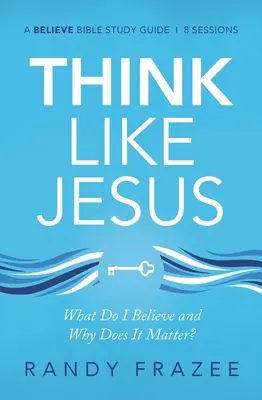 Guía de estudio Piensa como Jesús: ¿Qué creo y por qué es importante? - Think Like Jesus Study Guide: What Do I Believe and Why Does It Matter?