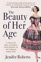 La belleza de su edad: Una historia de sexo, escándalo y dinero en la Inglaterra victoriana - The Beauty of Her Age: A Tale of Sex, Scandal and Money in Victorian England