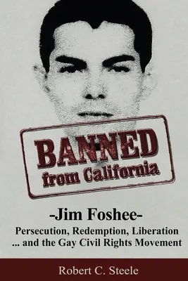 Banned from California: -Jim Foshee- Persecución, redención, liberación... y el movimiento por los derechos civiles de los homosexuales - Banned from California: -Jim Foshee- Persecution, Redemption, Liberation ... and the Gay Civil Rights Movement