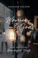 Las mujeres y Dios: Preguntas difíciles, verdad hermosa - Women and God: Hard Questions, Beautiful Truth