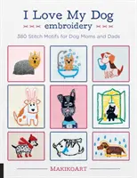 Bordado I Love My Dog: 380 motivos para madres y padres de perros - I Love My Dog Embroidery: 380 Stitch Motifs for Dog Moms and Dads