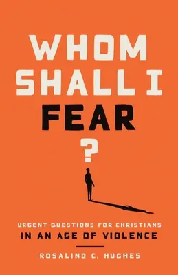 ¿A quién debo temer? Preguntas urgentes para los cristianos en una época de violencia - Whom Shall I Fear?: Urgent Questions for Christians in an Age of Violence