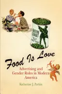 La comida es amor: La publicidad y los roles de género en la América moderna - Food Is Love: Advertising and Gender Roles in Modern America