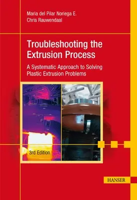 Troubleshooting the Extrusion Process 3e: A Systematic Approach to Solving Plastic Extrusion Problems (Resolución de problemas en el proceso de extrusión 3e: Un enfoque sistemático para resolver problemas de extrusión de plásticos) - Troubleshooting the Extrusion Process 3e: A Systematic Approach to Solving Plastic Extrusion Problems