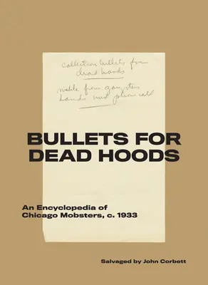 Bullets for Dead Hoods: Enciclopedia de los mafiosos de Chicago, 1933 - Bullets for Dead Hoods: An Encyclopedia of Chicago Mobsters, C. 1933