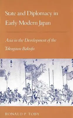 Estado y diplomacia en el Japón moderno temprano: Asia en el desarrollo del Tokugawa Bakufu - State and Diplomacy in Early Modern Japan: Asia in the Development of the Tokugawa Bakufu