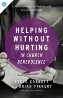 Ayudar sin herir en la benevolencia eclesial: Guía práctica para acompañar a las personas de bajos ingresos - Helping Without Hurting in Church Benevolence: A Practical Guide to Walking with Low-Income People