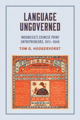 Lenguaje sin gobierno: Los impresores chinos de Indonesia, 1911-1949 - Language Ungoverned: Indonesia's Chinese Print Entrepreneurs, 1911-1949