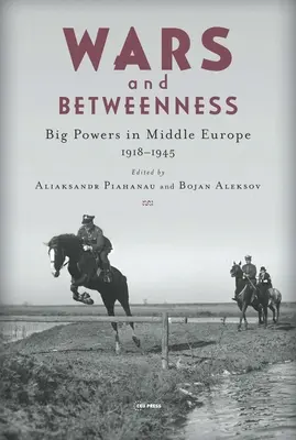 Wars and Betweenness: Las grandes potencias y Europa Central, 1918-1945 - Wars and Betweenness: Big Powers and Middle Europe, 1918-1945