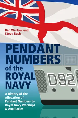 Pendant Numbers of the Royal Navy: Una historia completa de la asignación de números colgantes a los buques de guerra y auxiliares de la Royal Navy - Pendant Numbers of the Royal Navy: A Complete History of the Allocation of Pendant Numbers to Royal Navy Warships and Auxiliaries