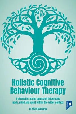 Terapia cognitivo-conductual holística: Un enfoque basado en las fortalezas que integra cuerpo, mente y espíritu en un contexto más amplio - Holistic Cognitive Behaviour Therapy: A Strengths-Based Approach Integrating Body, Mind and Spirit Within the Wider Context