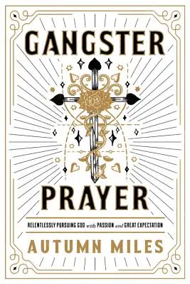 La oración del gángster: Perseguir implacablemente a Dios con pasión y grandes expectativas - Gangster Prayer: Relentlessly Pursuing God with Passion and Great Expectation