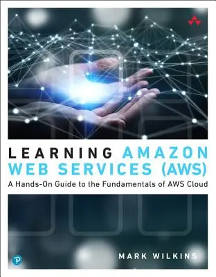 Aprendizaje de Amazon Web Services (AWS) - Guía práctica de los fundamentos de la nube de AWS - Learning Amazon Web Services (AWS) - A Hands-On Guide to the Fundamentals of AWS Cloud