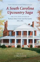 A South Carolina Upcountry Saga: The Civil War Letters of Barham Bobo Foster and His Family, 1860-1863 (Una saga del campo de Carolina del Sur: las cartas de Barham Bobo Foster y su familia durante la Guerra Civil, 1860-1863) - A South Carolina Upcountry Saga: The Civil War Letters of Barham Bobo Foster and His Family, 1860-1863