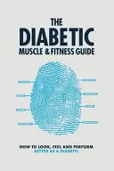 La guía de músculos y forma física para diabéticos: Cómo verse, sentirse y rendir mejor siendo diabético - The Diabetic Muscle and Fitness Guide: How to Look, Feel and Perform Better as a Diabetic