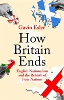 How Britain Ends - El nacionalismo inglés y el renacimiento de cuatro naciones - How Britain Ends - English Nationalism and the Rebirth of Four Nations