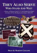 They Also Serve Who Stand and Wait - A History of Pheasey Farms U.S. Army Replacement Depot, Sub Depot of the 10th Replacement Depot. 1942/1945