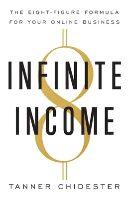 Ingresos Infinitos: La fórmula de las ocho cifras para tu negocio online - Infinite Income: The Eight-Figure Formula for Your Online Business